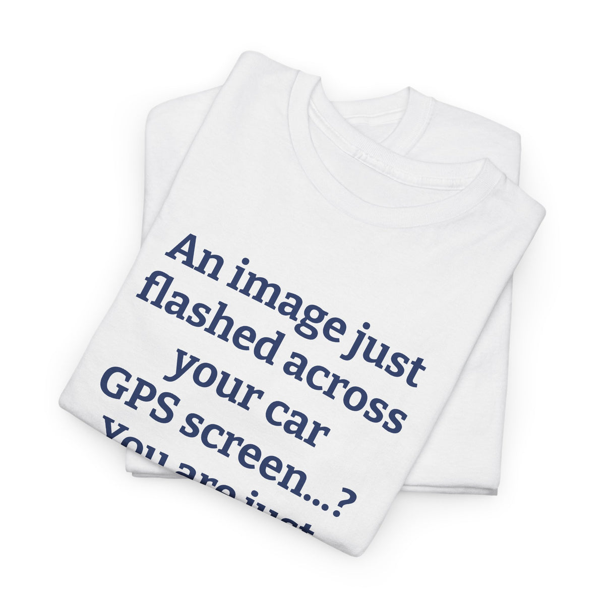 GPS Screen Funny Quote T-Shirt