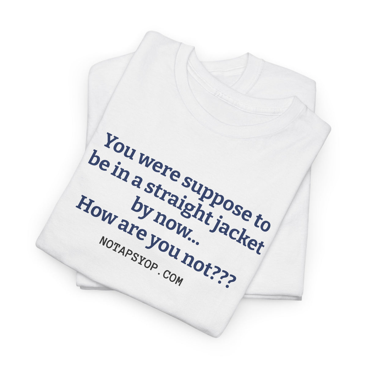 “You Were Supposed to Be in a Straight Jacket by Now…” Graphic T-Shirt