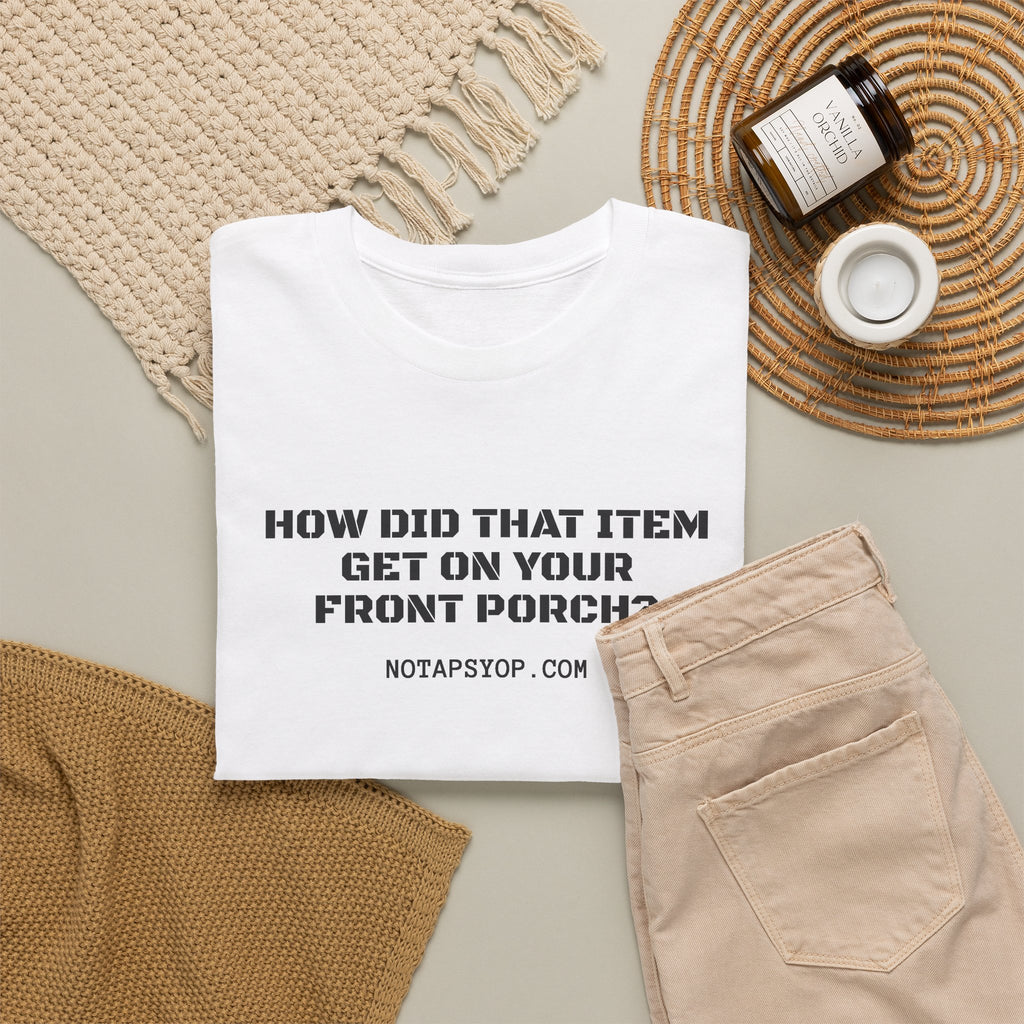 How Did That Item Get on Your Front Porch? Funny T-Shirt