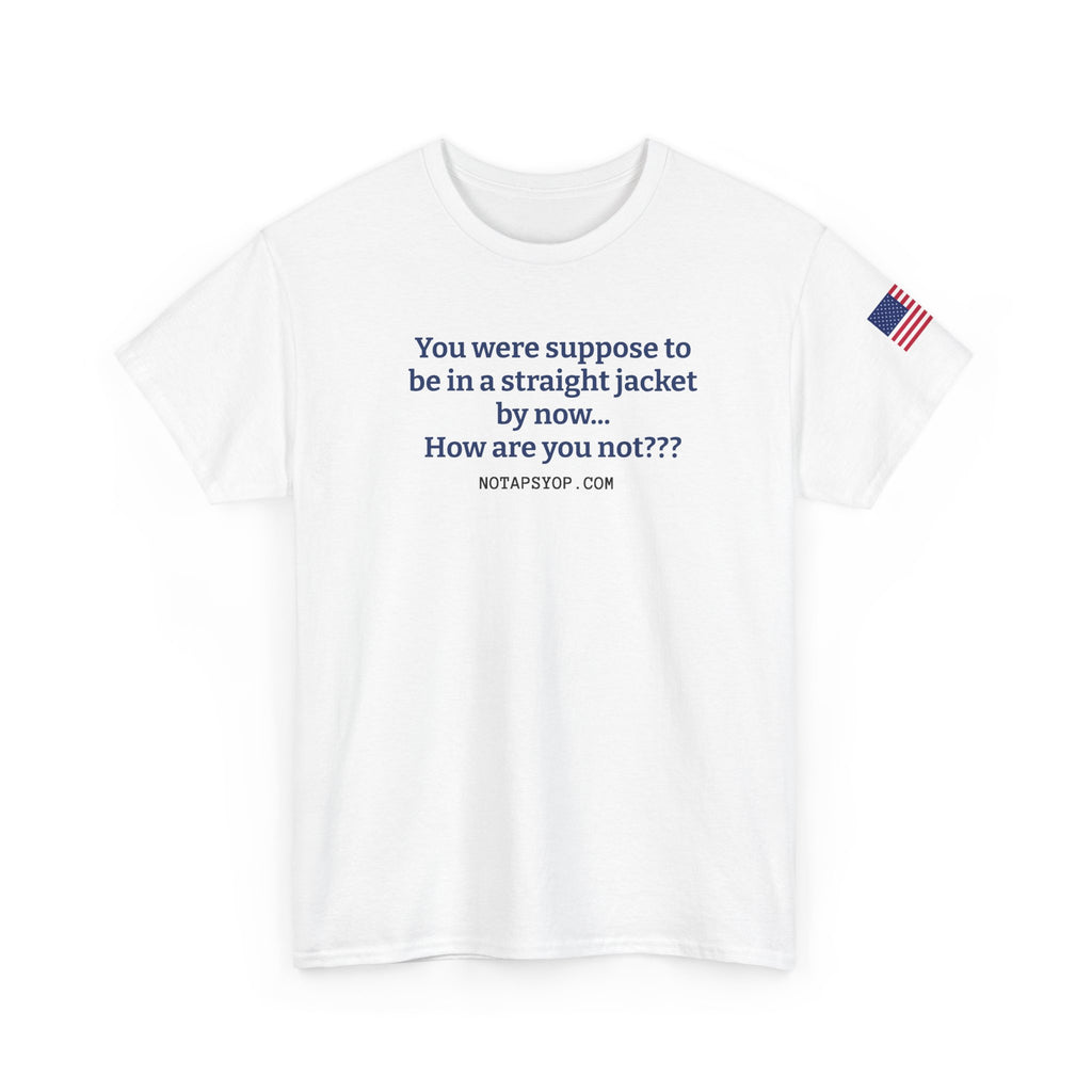 “You Were Supposed to Be in a Straight Jacket by Now…” Graphic T-Shirt