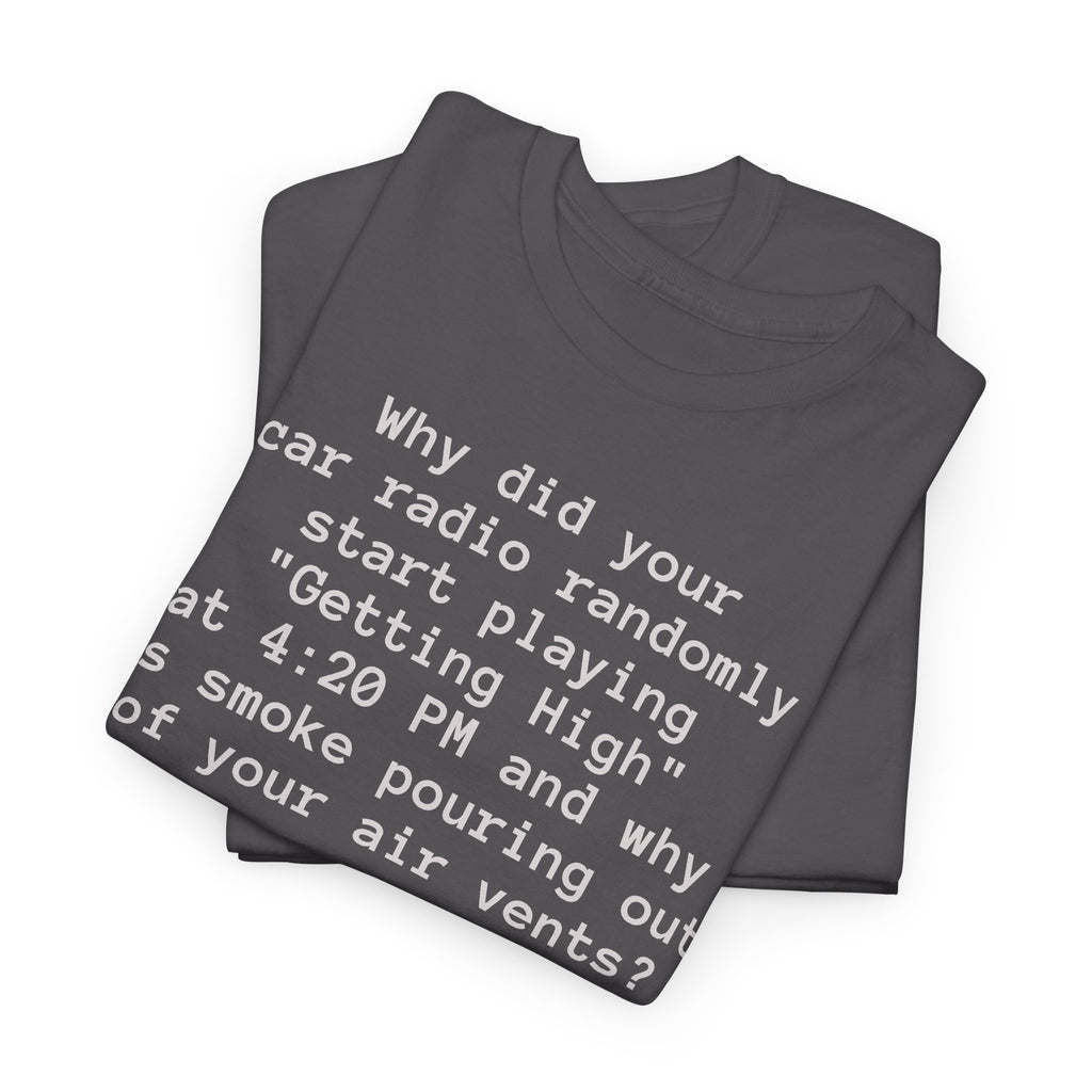 Why Did Your Car Radio Randomly Start Playing “Getting High” at 4:20 PM? Funny T-Shirt