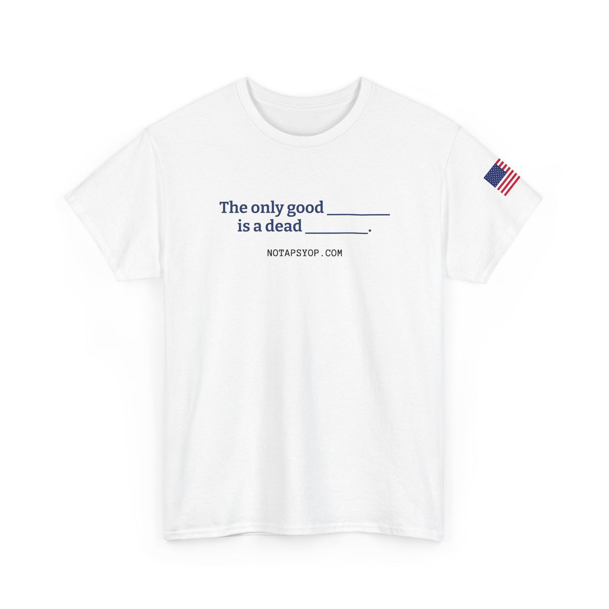The Only Good ___ Is a Dead ___ T-Shirt