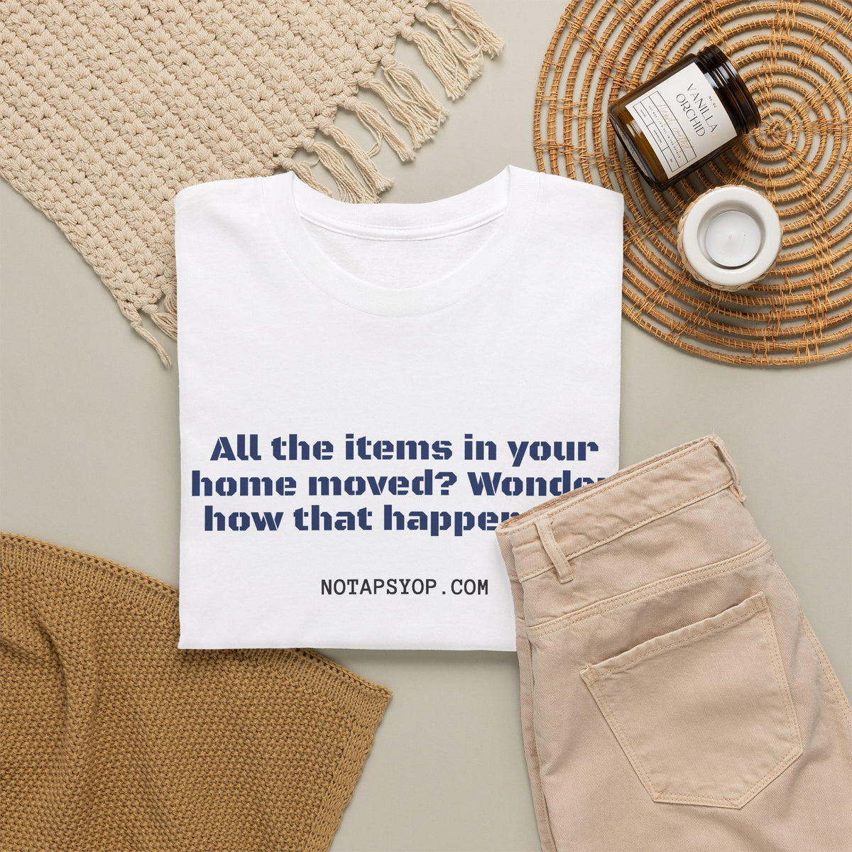 All the Items in Your Home Moved? Wonder How That Happened... Funny Quote T-Shirt