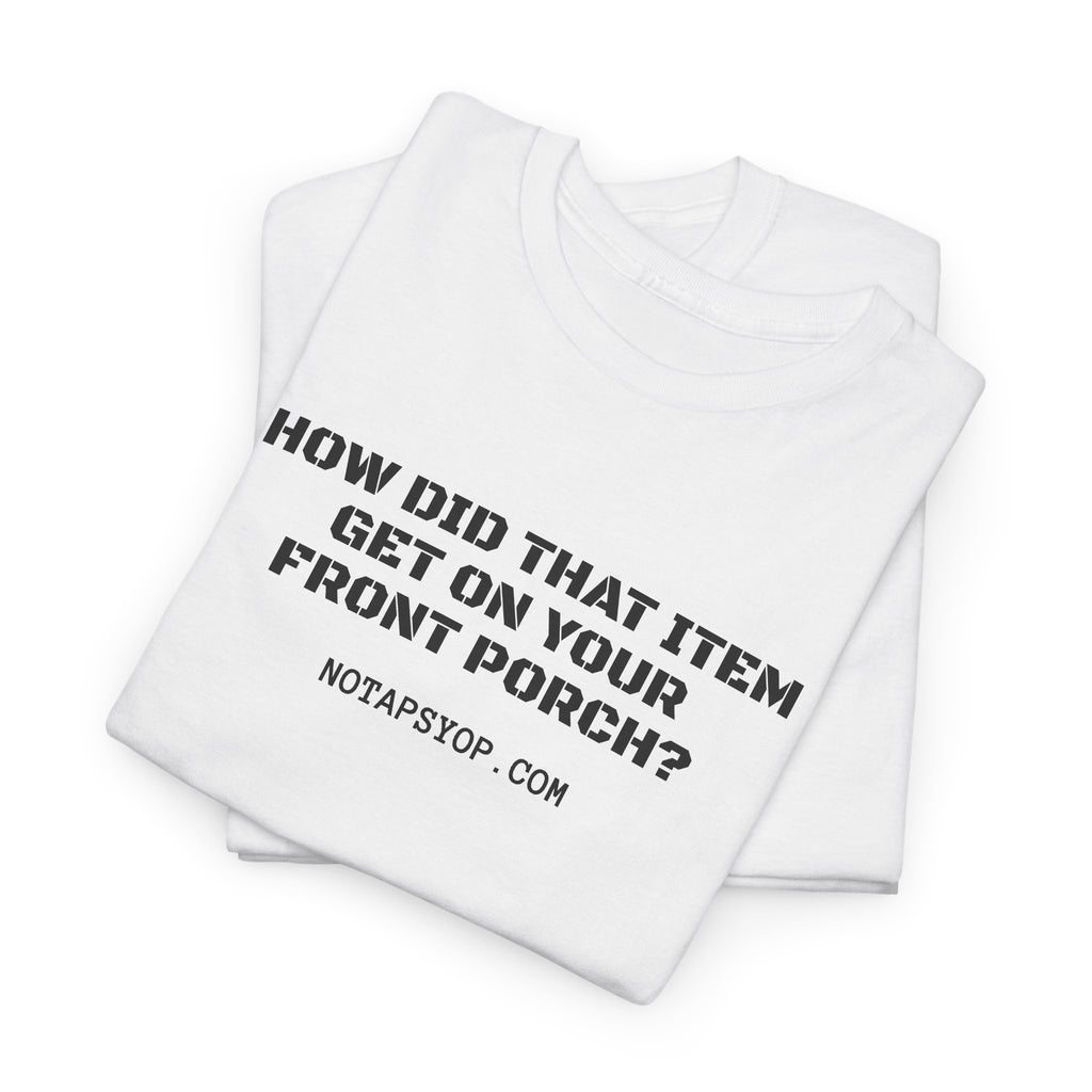 How Did That Item Get on Your Front Porch? Funny T-Shirt